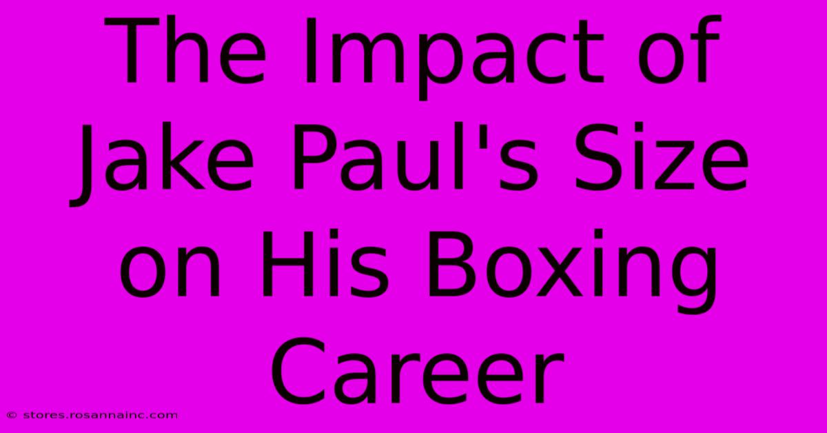 The Impact Of Jake Paul's Size On His Boxing Career