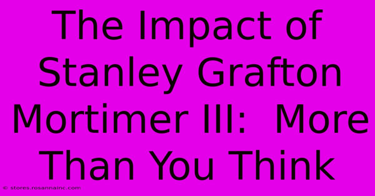 The Impact Of Stanley Grafton Mortimer III:  More Than You Think