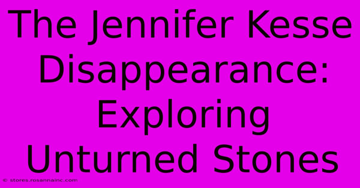 The Jennifer Kesse Disappearance: Exploring Unturned Stones