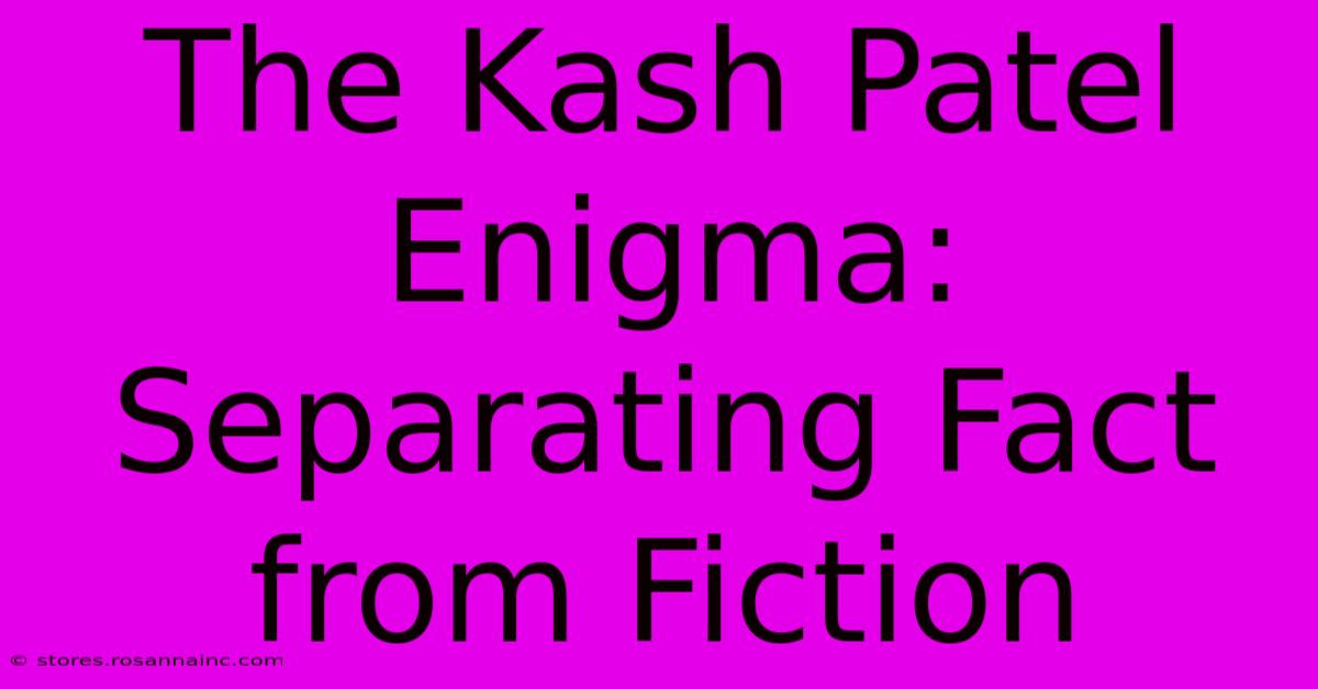 The Kash Patel Enigma: Separating Fact From Fiction