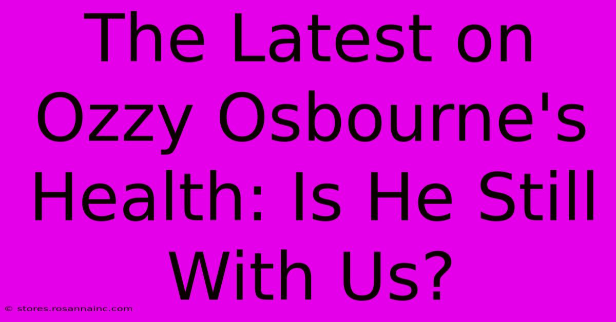 The Latest On Ozzy Osbourne's Health: Is He Still With Us?