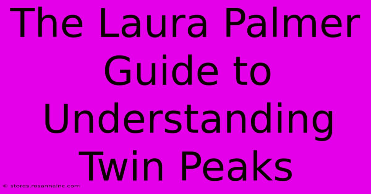 The Laura Palmer Guide To Understanding Twin Peaks