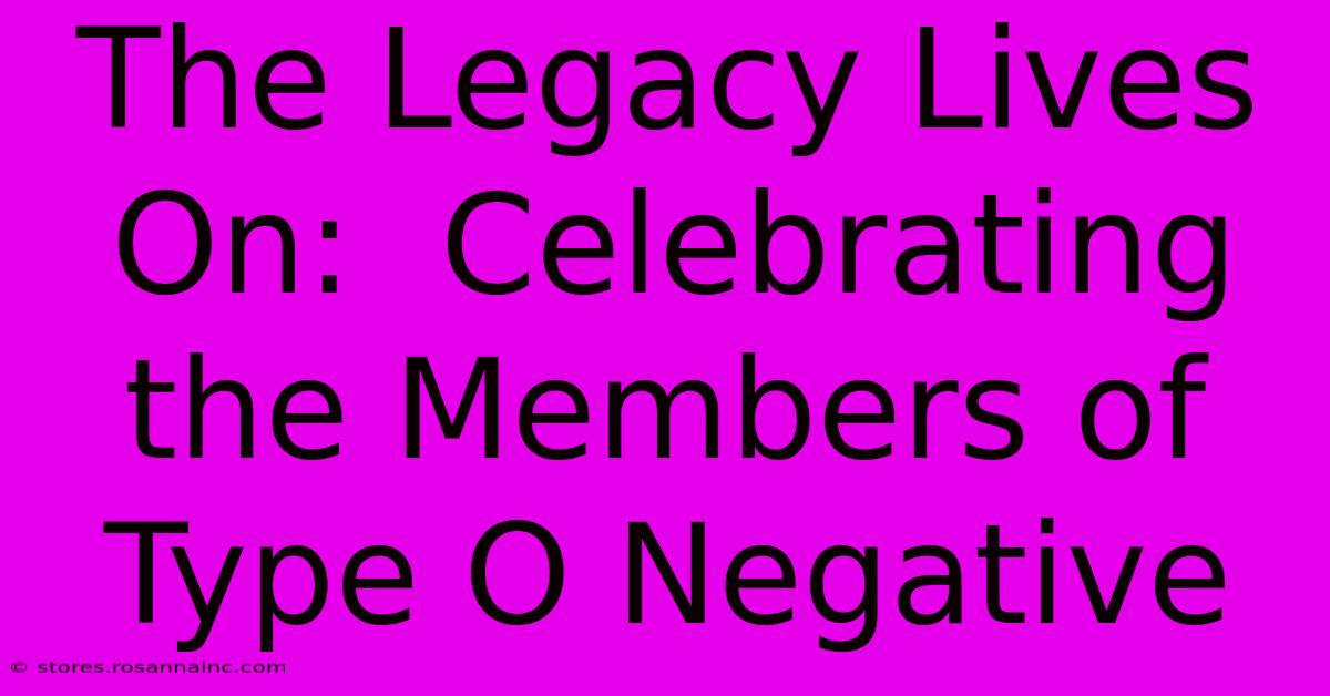 The Legacy Lives On:  Celebrating The Members Of Type O Negative