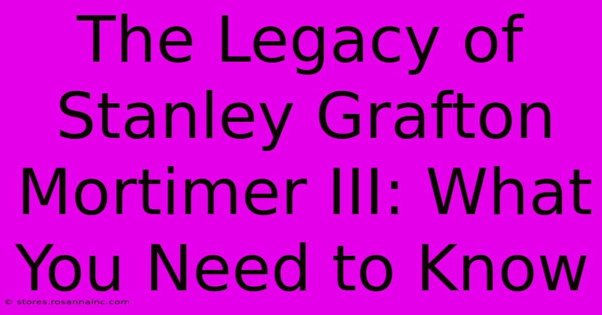 The Legacy Of Stanley Grafton Mortimer III: What You Need To Know