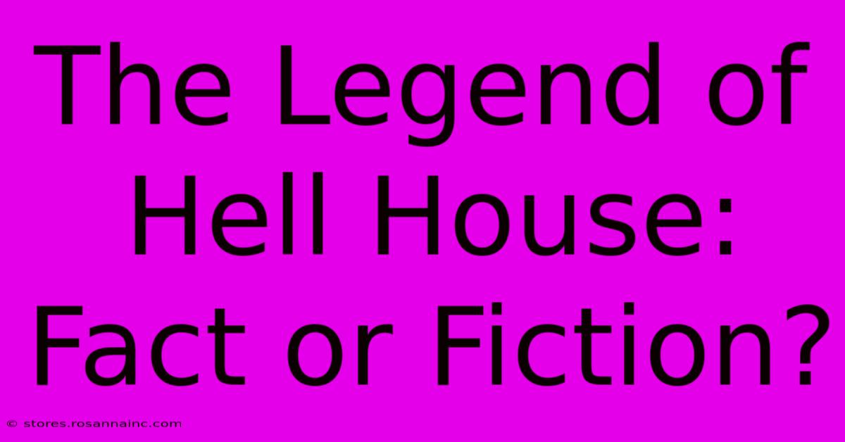 The Legend Of Hell House: Fact Or Fiction?