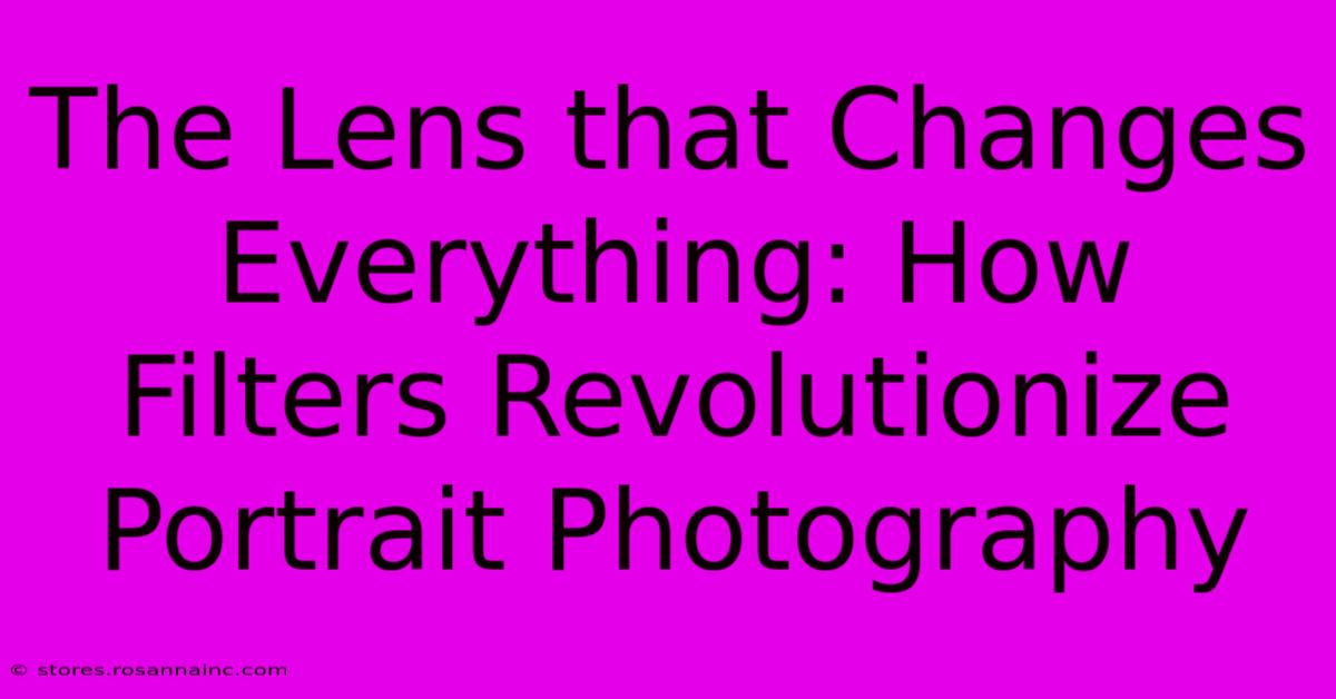 The Lens That Changes Everything: How Filters Revolutionize Portrait Photography