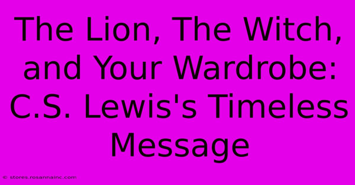 The Lion, The Witch, And Your Wardrobe: C.S. Lewis's Timeless Message