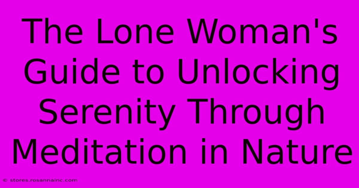 The Lone Woman's Guide To Unlocking Serenity Through Meditation In Nature