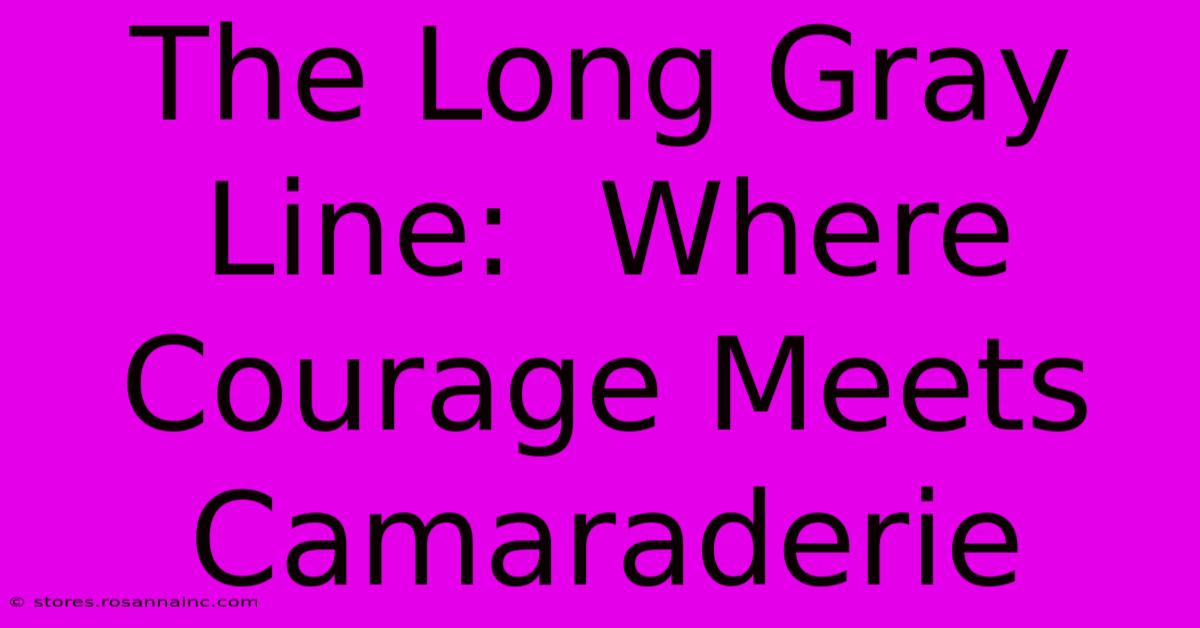 The Long Gray Line:  Where Courage Meets Camaraderie