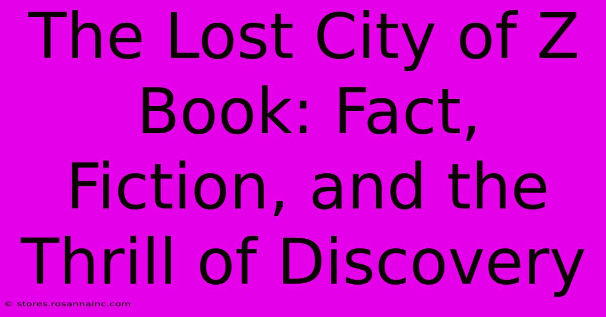 The Lost City Of Z Book: Fact, Fiction, And The Thrill Of Discovery