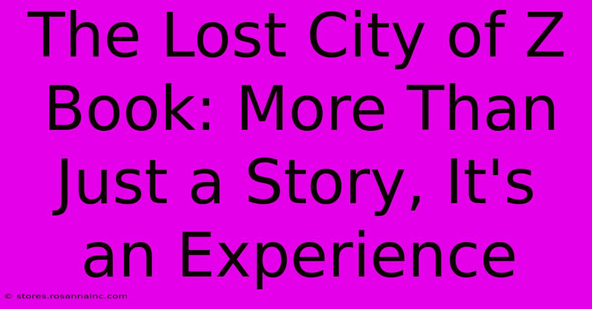 The Lost City Of Z Book: More Than Just A Story, It's An Experience