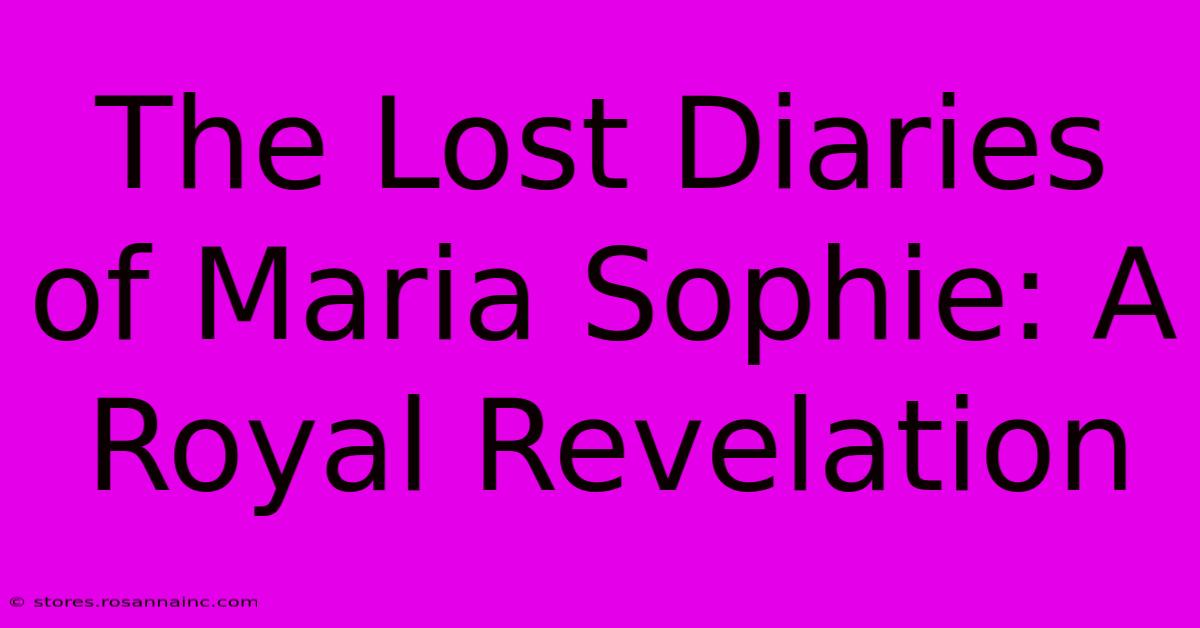 The Lost Diaries Of Maria Sophie: A Royal Revelation