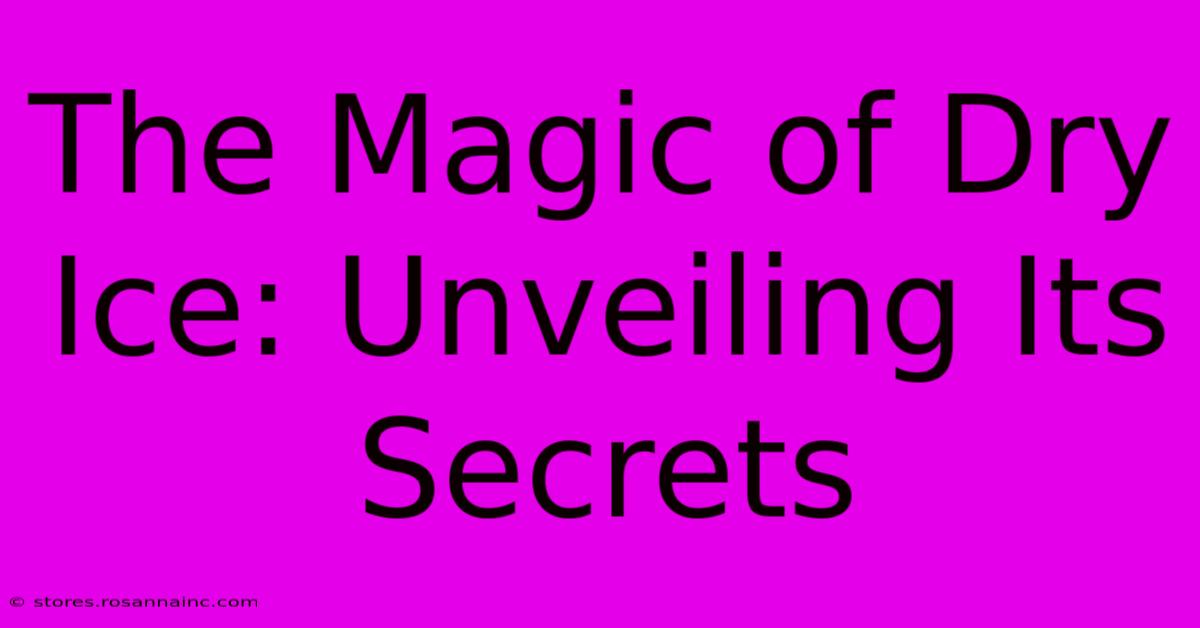 The Magic Of Dry Ice: Unveiling Its Secrets