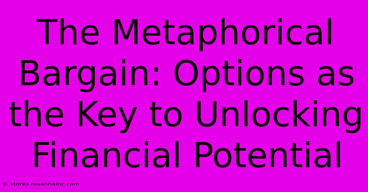 The Metaphorical Bargain: Options As The Key To Unlocking Financial Potential