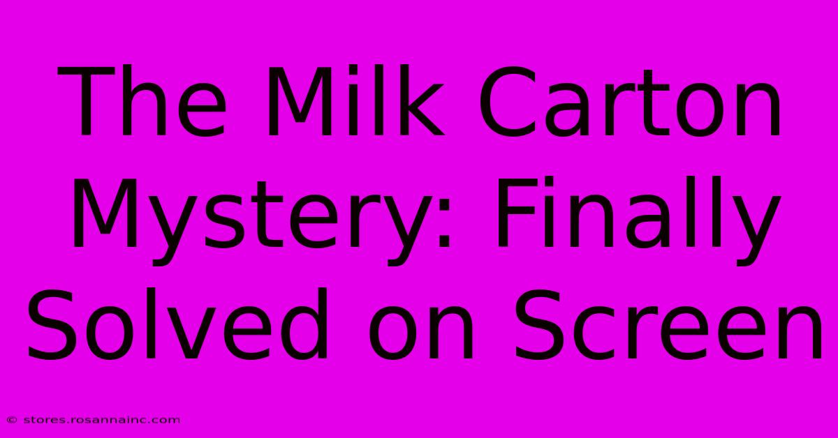 The Milk Carton Mystery: Finally Solved On Screen