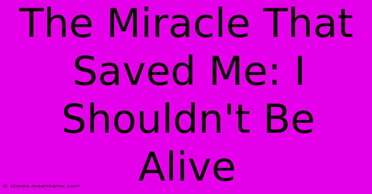 The Miracle That Saved Me: I Shouldn't Be Alive