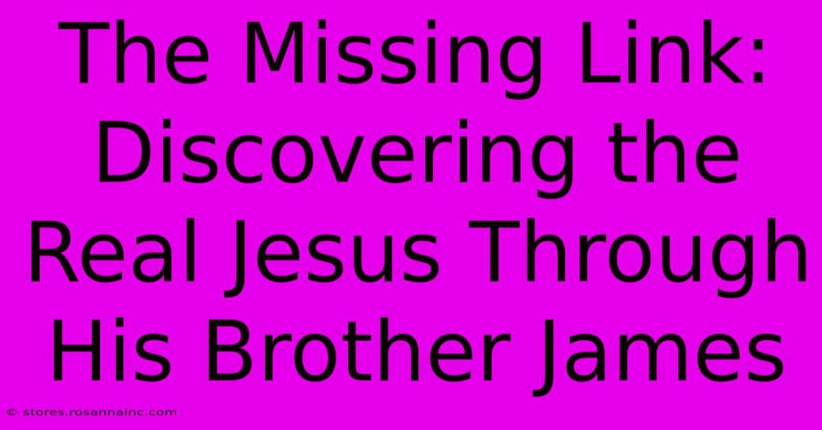 The Missing Link: Discovering The Real Jesus Through His Brother James