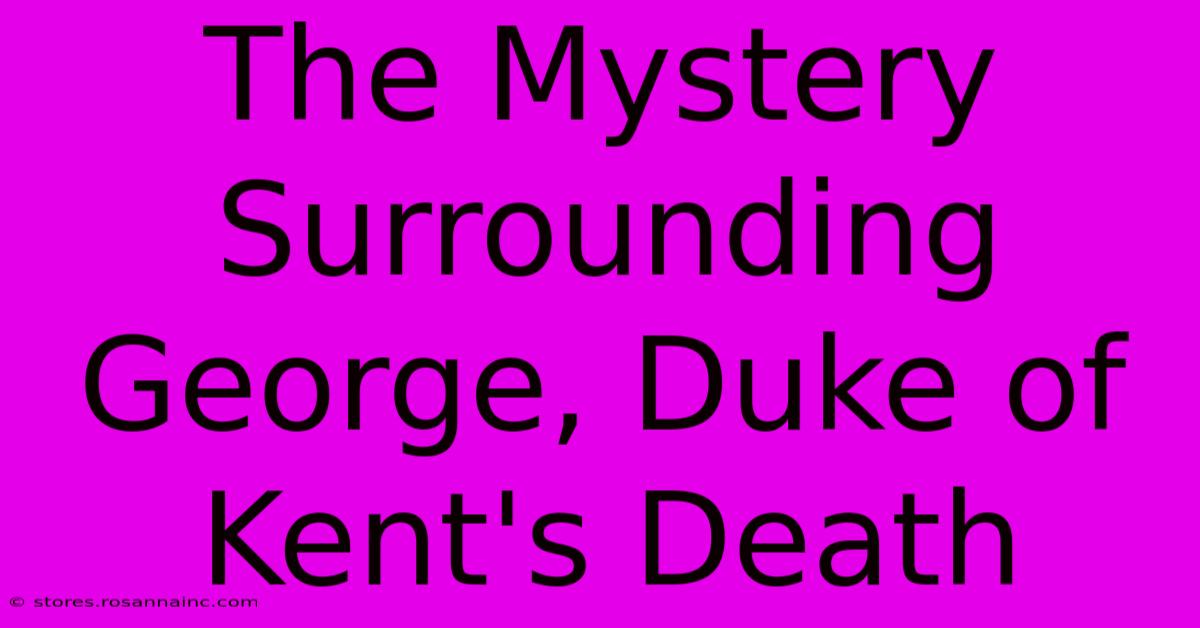 The Mystery Surrounding George, Duke Of Kent's Death