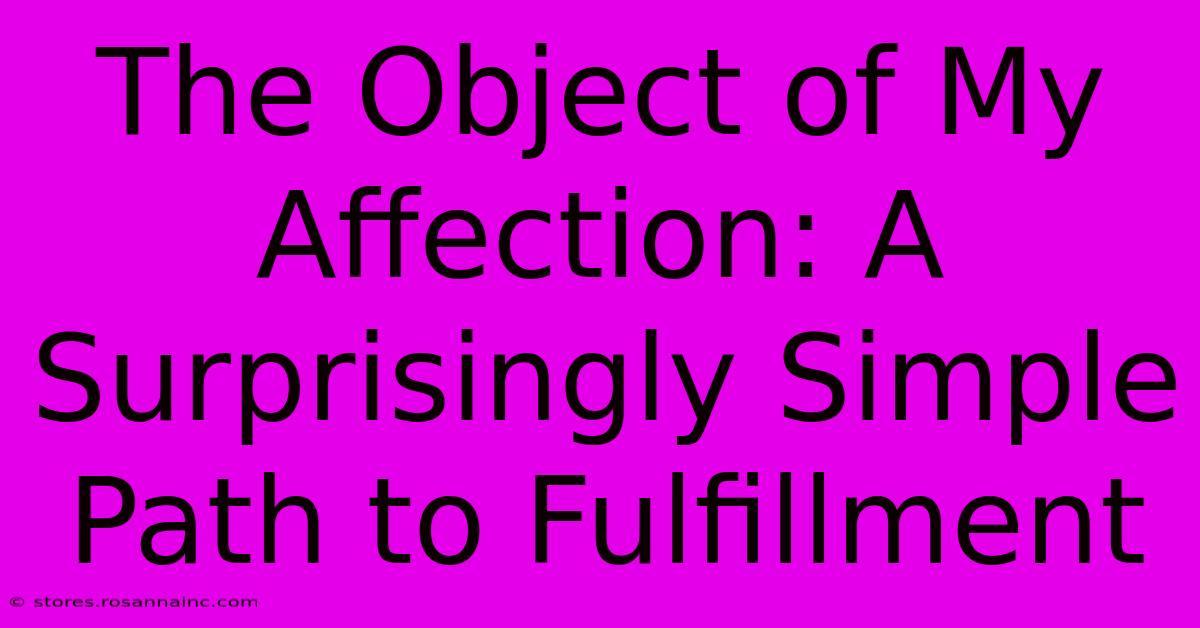 The Object Of My Affection: A Surprisingly Simple Path To Fulfillment