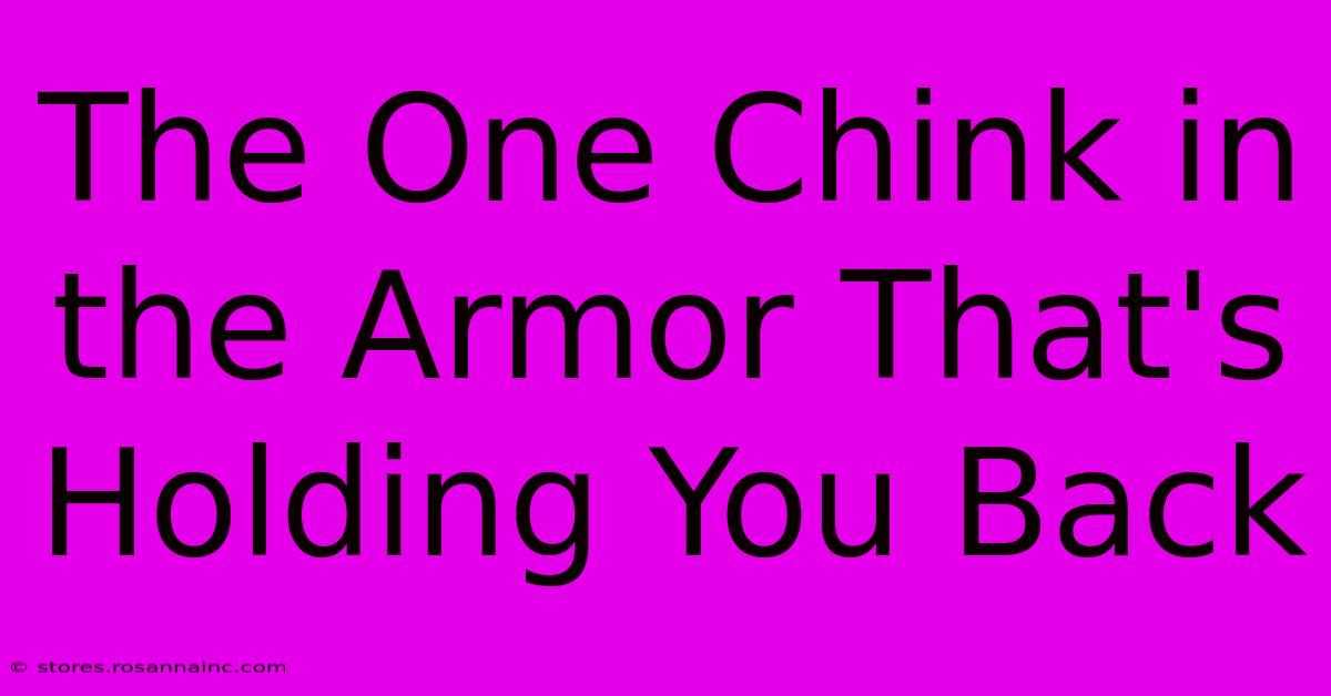 The One Chink In The Armor That's Holding You Back