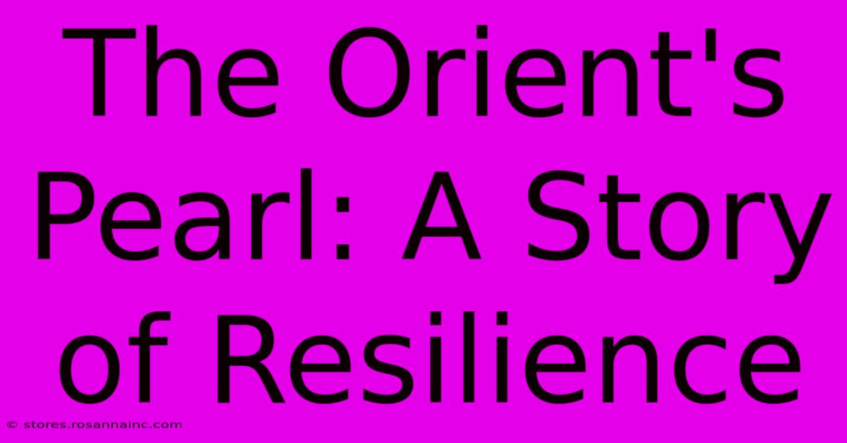 The Orient's Pearl: A Story Of Resilience