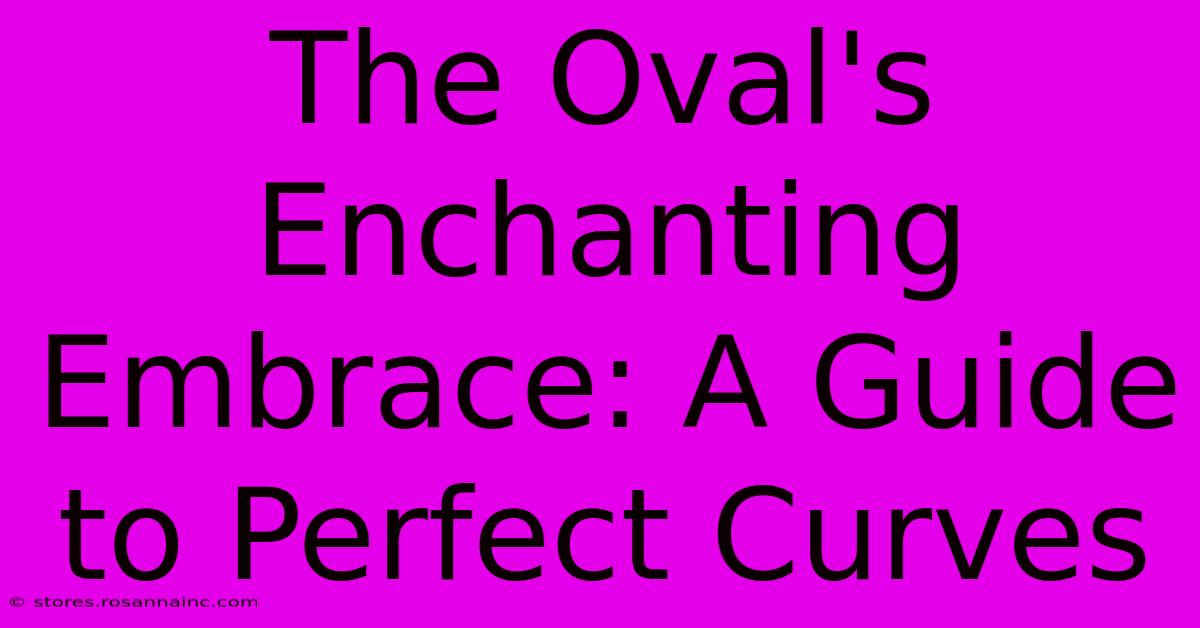 The Oval's Enchanting Embrace: A Guide To Perfect Curves