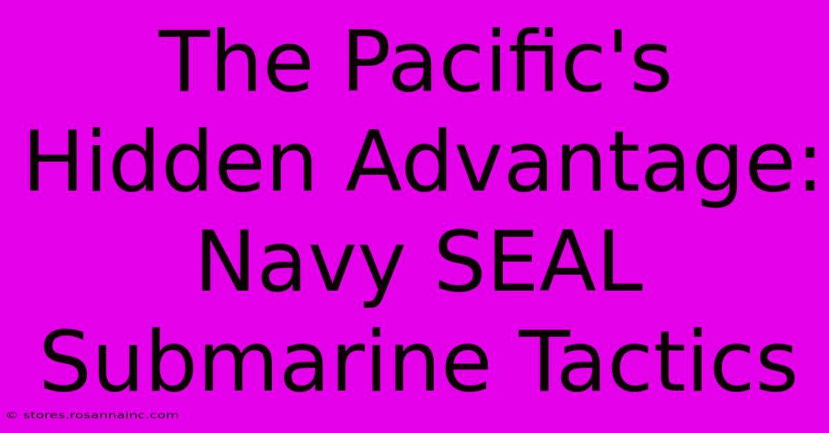 The Pacific's Hidden Advantage: Navy SEAL Submarine Tactics