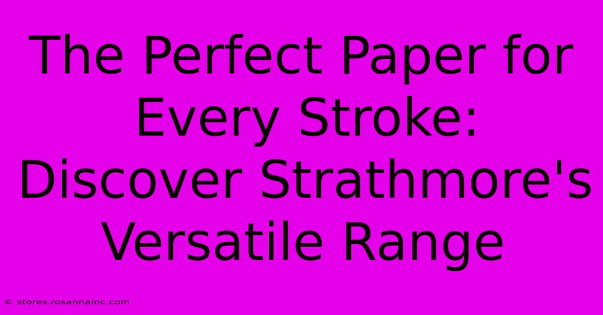 The Perfect Paper For Every Stroke: Discover Strathmore's Versatile Range