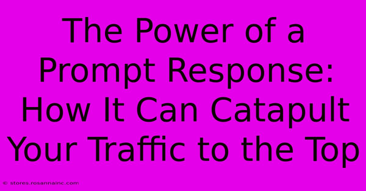 The Power Of A Prompt Response: How It Can Catapult Your Traffic To The Top