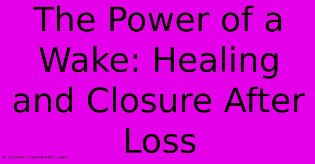 The Power Of A Wake: Healing And Closure After Loss