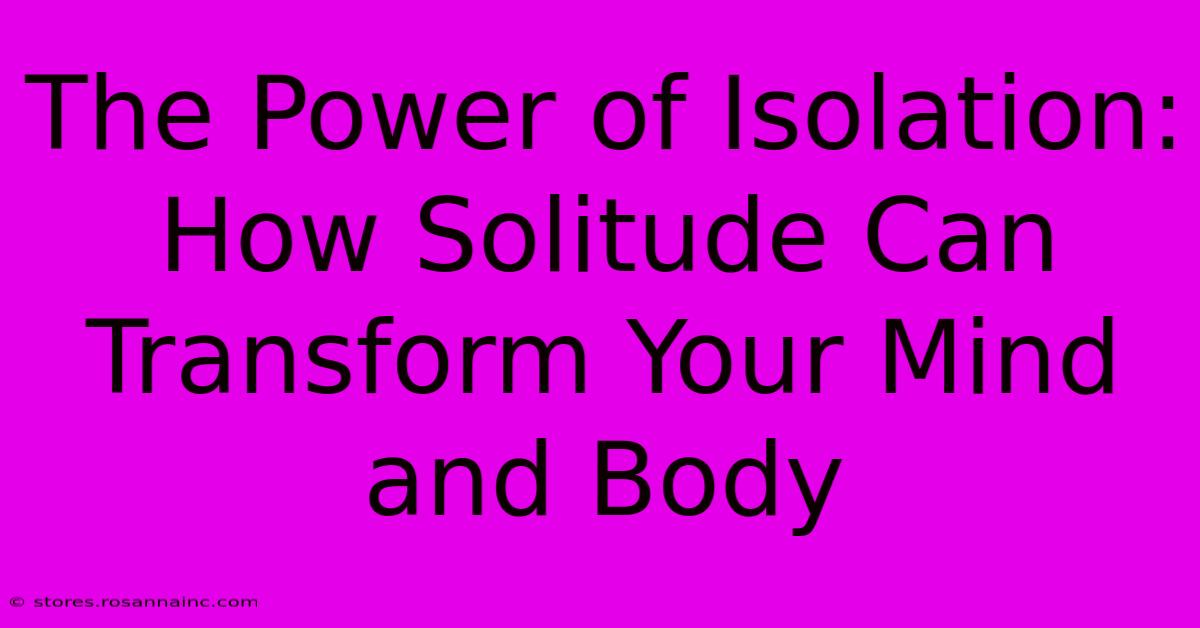 The Power Of Isolation: How Solitude Can Transform Your Mind And Body