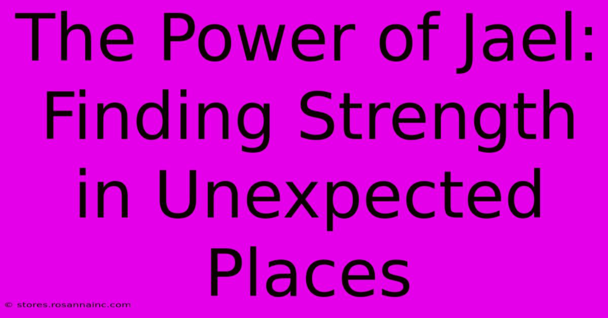 The Power Of Jael: Finding Strength In Unexpected Places