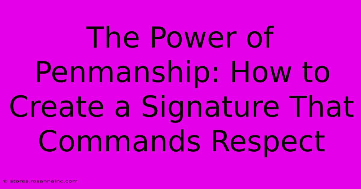 The Power Of Penmanship: How To Create A Signature That Commands Respect