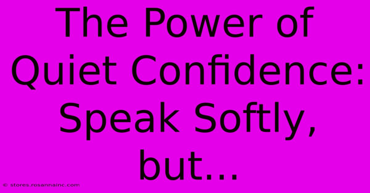 The Power Of Quiet Confidence: Speak Softly, But...