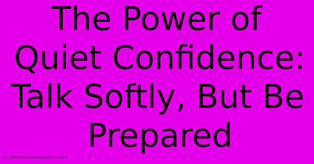 The Power Of Quiet Confidence: Talk Softly, But Be Prepared