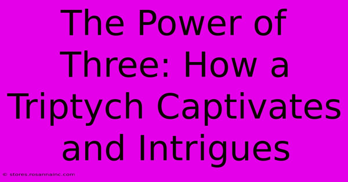 The Power Of Three: How A Triptych Captivates And Intrigues