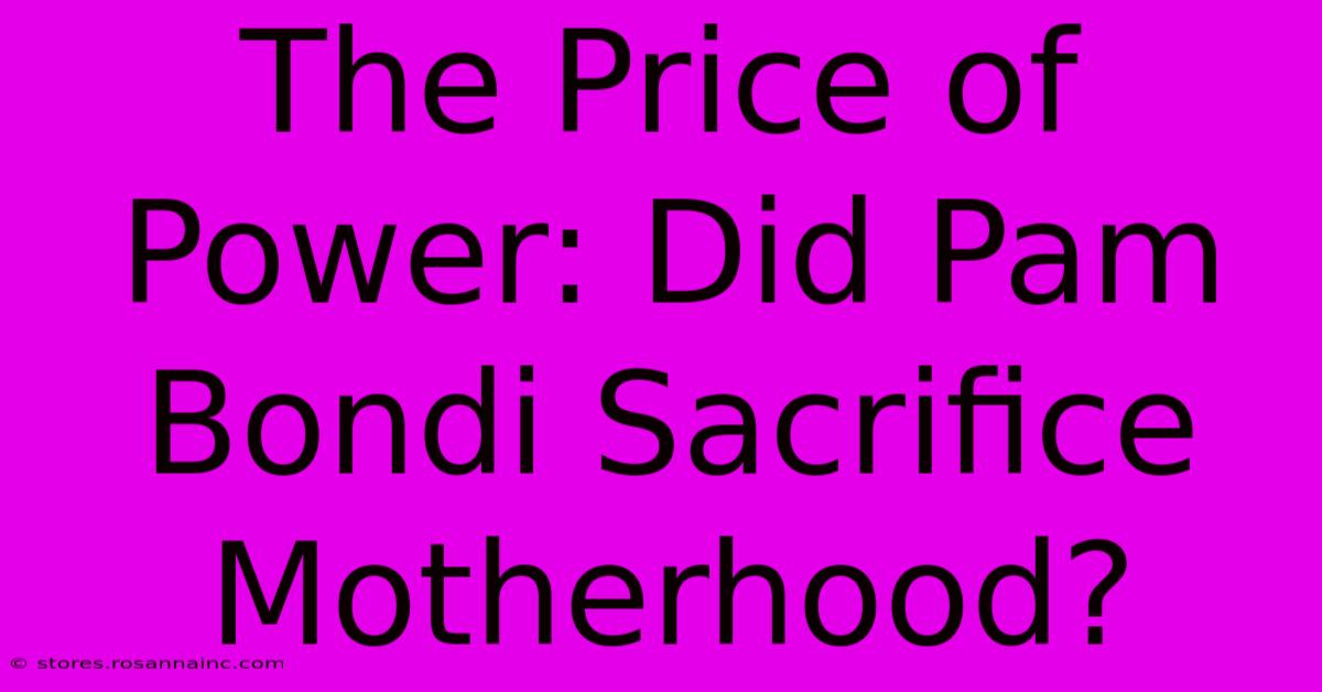 The Price Of Power: Did Pam Bondi Sacrifice Motherhood?