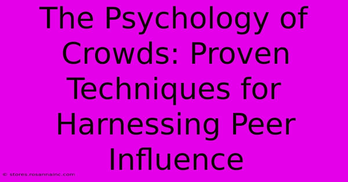 The Psychology Of Crowds: Proven Techniques For Harnessing Peer Influence