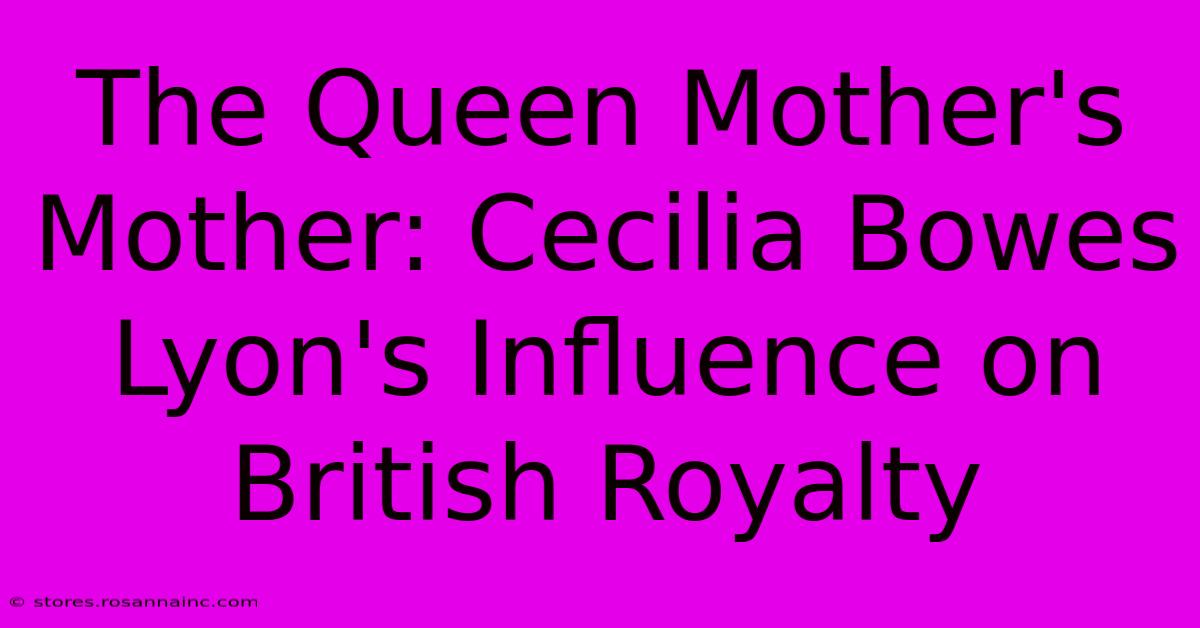 The Queen Mother's Mother: Cecilia Bowes Lyon's Influence On British Royalty