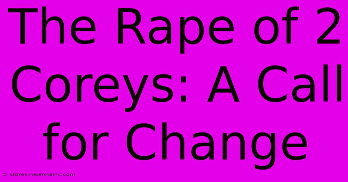 The Rape Of 2 Coreys: A Call For Change