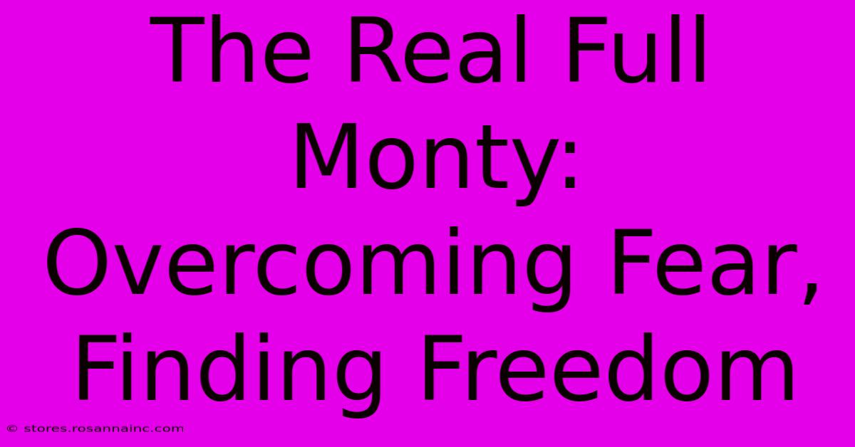 The Real Full Monty: Overcoming Fear, Finding Freedom