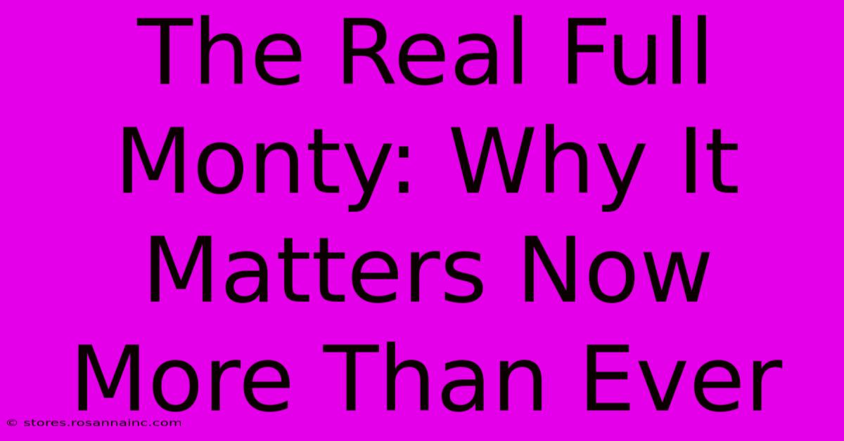 The Real Full Monty: Why It Matters Now More Than Ever