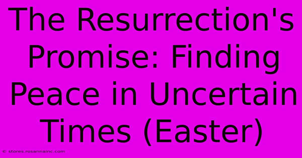 The Resurrection's Promise: Finding Peace In Uncertain Times (Easter)