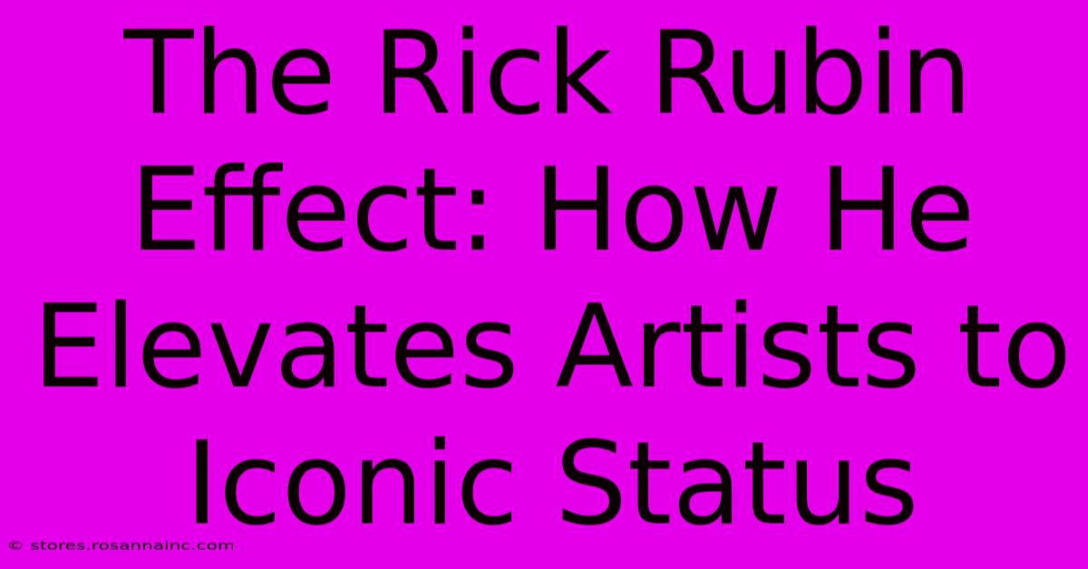 The Rick Rubin Effect: How He Elevates Artists To Iconic Status