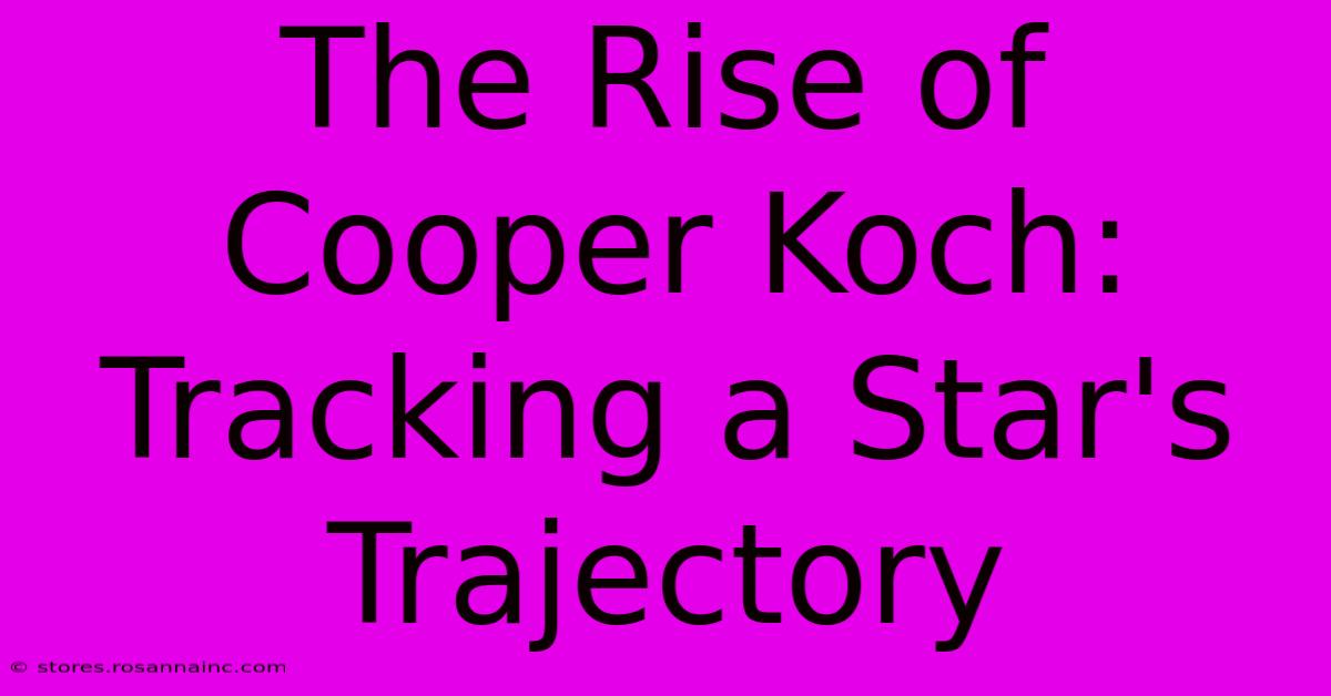 The Rise Of Cooper Koch: Tracking A Star's Trajectory