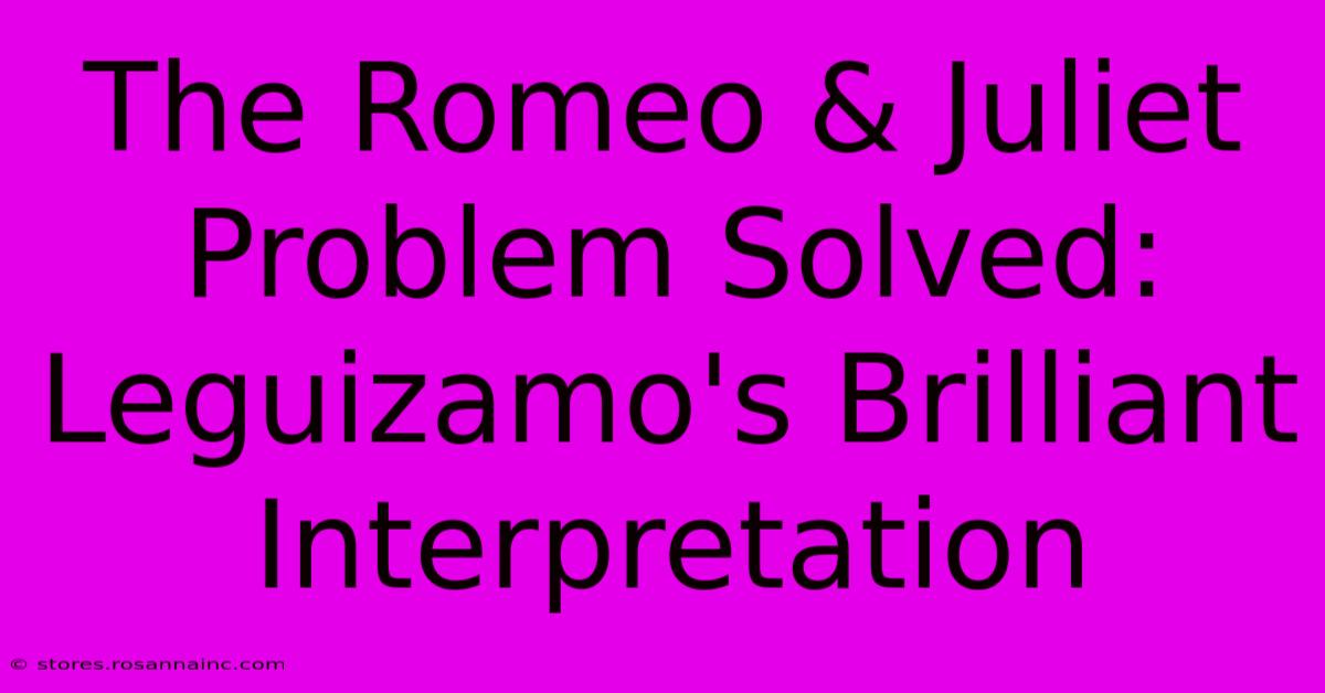 The Romeo & Juliet Problem Solved: Leguizamo's Brilliant Interpretation