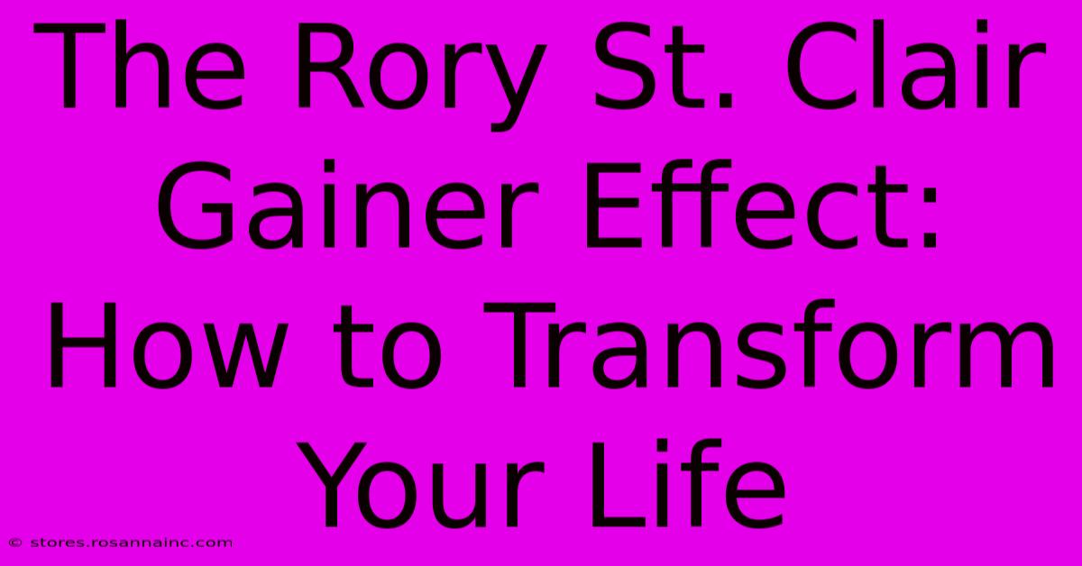 The Rory St. Clair Gainer Effect: How To Transform Your Life