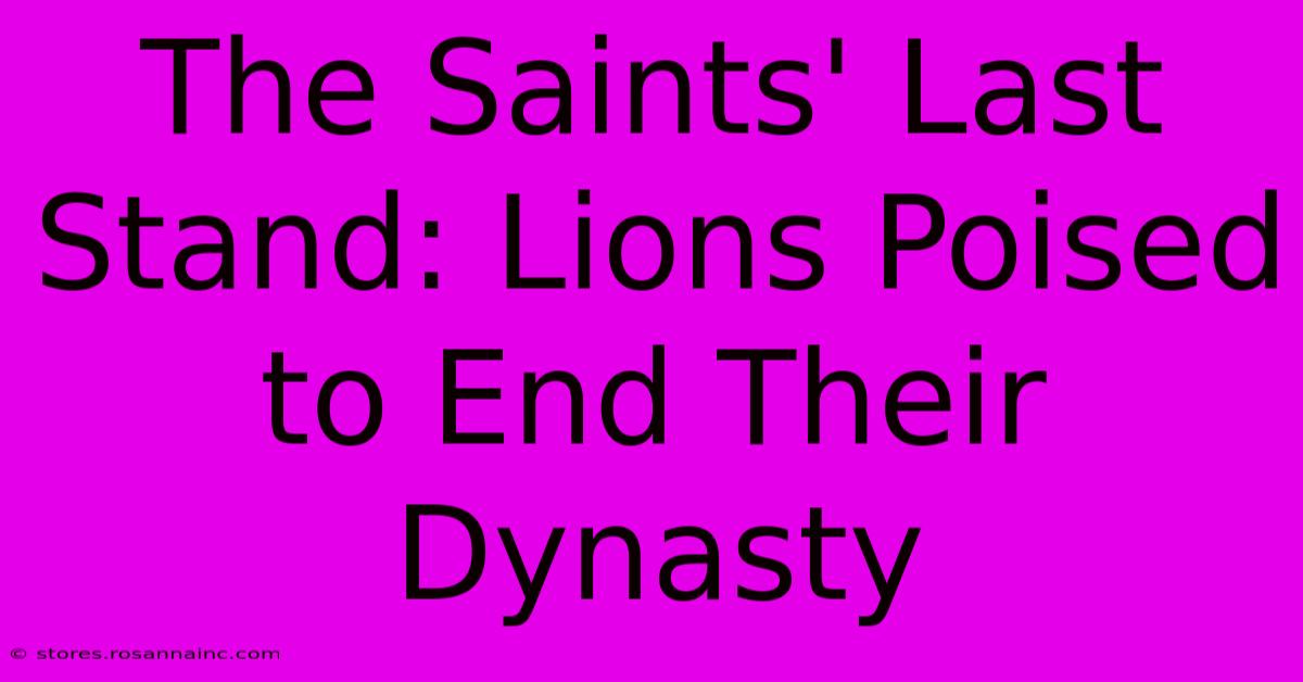 The Saints' Last Stand: Lions Poised To End Their Dynasty