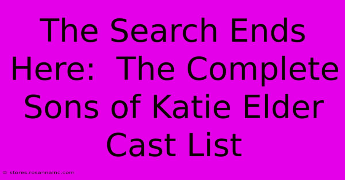 The Search Ends Here:  The Complete Sons Of Katie Elder Cast List