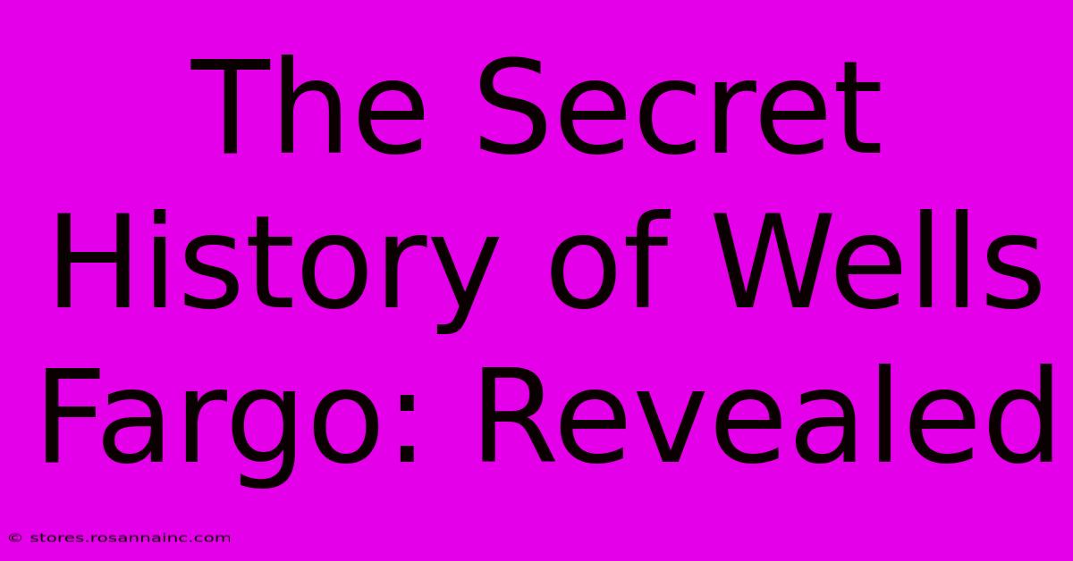 The Secret History Of Wells Fargo: Revealed